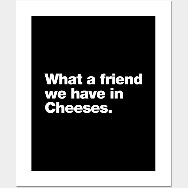 What a friend we have in Cheeses Wall Art by Chestify
